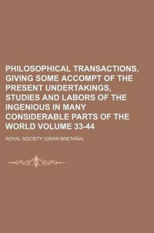 Cover of Philosophical Transactions, Giving Some Accompt of the Present Undertakings, Studies and Labors of the Ingenious in Many Considerable Parts of the World Volume 33-44