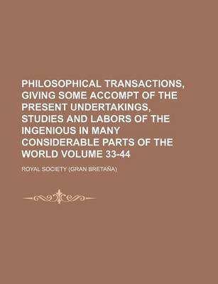 Book cover for Philosophical Transactions, Giving Some Accompt of the Present Undertakings, Studies and Labors of the Ingenious in Many Considerable Parts of the World Volume 33-44