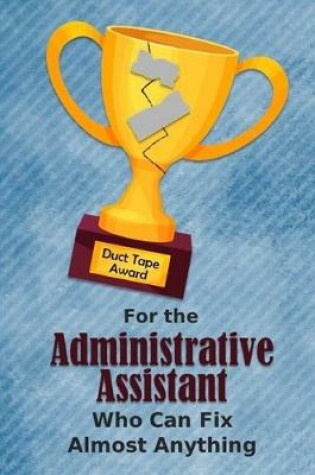 Cover of For the Administrative Assistant Who Can Fix Almost Anything - Duct Tape Award