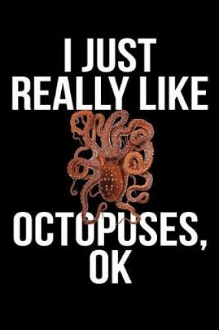 Cover of I Just Really Like Octopuses, Ok
