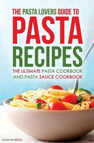 Cover of The Pasta Lovers Guide to Pasta Recipes