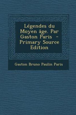 Cover of Legendes Du Moyen Age. Par Gaston Paris - Primary Source Edition