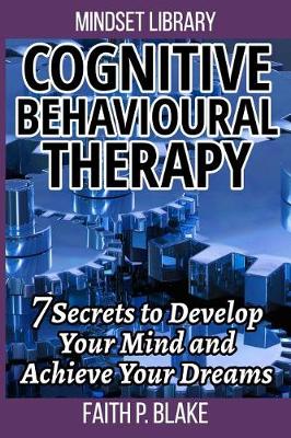 Book cover for Cognitive Behavioural Therapy - 7 Secrets To Develop Your Mind And Achieve Your Dreams (Useful Guide to Personal Growth, Learn the Psychology Of Personal Success and Motivation Self Help)