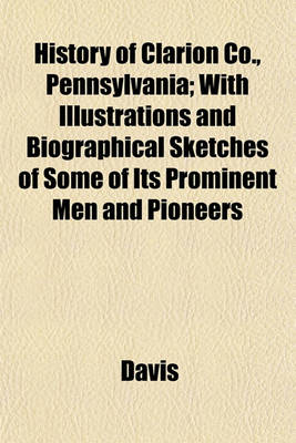 Book cover for History of Clarion Co., Pennsylvania; With Illustrations and Biographical Sketches of Some of Its Prominent Men and Pioneers