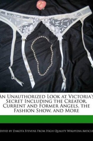 Cover of An Unauthorized Look at Victoria's Secret Including the Creator, Current and Former Angels, the Fashion Show, and More