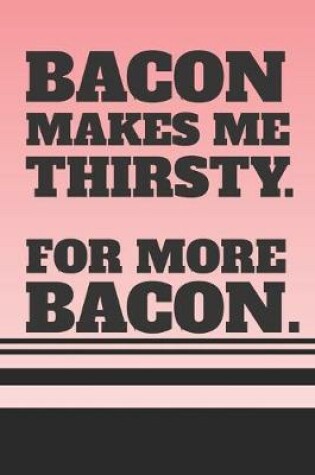 Cover of Bacon Makes Me Thirsty. For More Bacon.