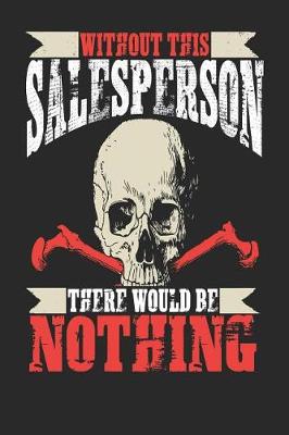 Book cover for Without This Salesperson There Would Be Nothing