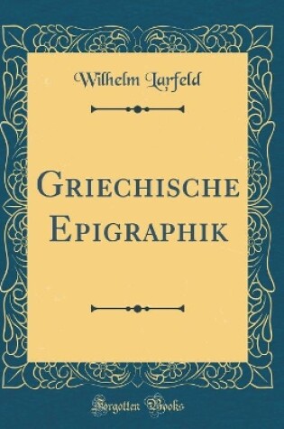 Cover of Griechische Epigraphik (Classic Reprint)