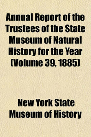 Cover of Annual Report of the Trustees of the State Museum of Natural History for the Year (Volume 39, 1885)