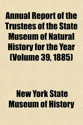 Book cover for Annual Report of the Trustees of the State Museum of Natural History for the Year (Volume 39, 1885)