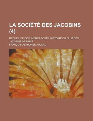 Book cover for La Societe Des Jacobins; Recueil de Documents Pour L'Histoire Du Club Des Jacobins de Paris (4 )