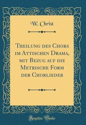 Book cover for Theilung des Chors im Attischen Drama, mit Bezug auf die Metrische Form der Chorlieder (Classic Reprint)