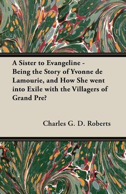 Book cover for A Sister to Evangeline - Being the Story of Yvonne De Lamourie, and How She Went into Exile with the Villagers of Grand Pre