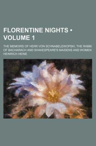 Cover of Florentine Nights (Volume 1); The Memoirs of Herr Von Schnabelewopski, the Rabbi of Bacharach and Shakespeare's Maidens and Women