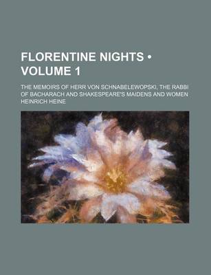 Book cover for Florentine Nights (Volume 1); The Memoirs of Herr Von Schnabelewopski, the Rabbi of Bacharach and Shakespeare's Maidens and Women