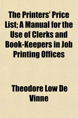 Book cover for The Printers' Price List; A Manual for the Use of Clerks and Book-Keepers in Job Printing Offices