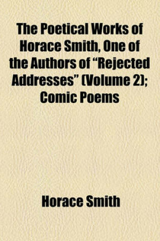 Cover of The Poetical Works of Horace Smith, One of the Authors of Rejected Addresses (Volume 2)