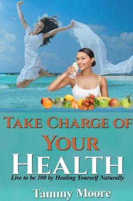 Book cover for Take Charge of Your Health - Live to Be 100 by Healing Yourself Naturally