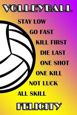 Book cover for Volleyball Stay Low Go Fast Kill First Die Last One Shot One Kill Not Luck All Skill Felicity