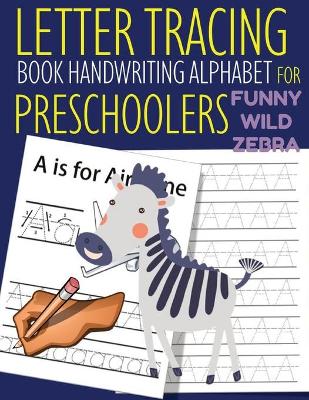 Book cover for Letter Tracing Book Handwriting Alphabet for Preschoolers Funny WILD Zebra