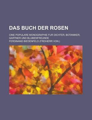 Book cover for Das Buch Der Rosen; Cine Populare Monographie Fur Dichter, Botaniker, Gartner Und Blumenfreunde