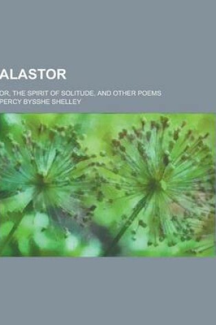 Cover of Alastor; Or, the Spirit of Solitude, and Other Poems