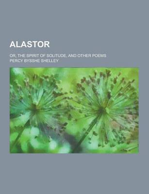 Book cover for Alastor; Or, the Spirit of Solitude, and Other Poems