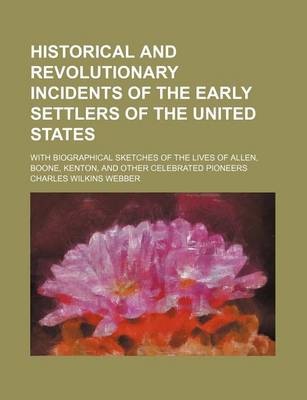 Book cover for Historical and Revolutionary Incidents of the Early Settlers of the United States; With Biographical Sketches of the Lives of Allen, Boone, Kenton, and Other Celebrated Pioneers