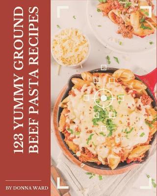 Book cover for 123 Yummy Ground Beef Pasta Recipes