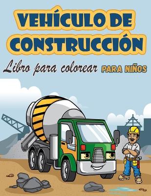 Book cover for Vehículos de construcción Libro para colorear para niños