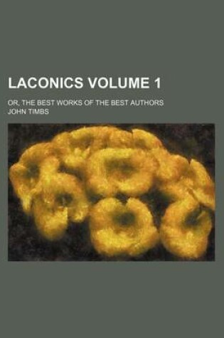 Cover of Laconics Volume 1; Or, the Best Works of the Best Authors