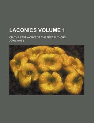 Book cover for Laconics Volume 1; Or, the Best Works of the Best Authors