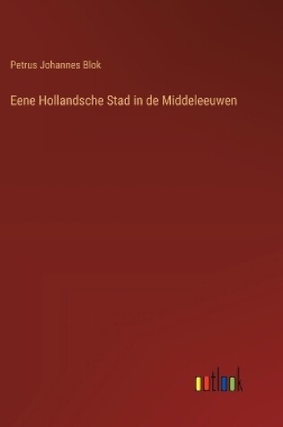 Cover of Eene Hollandsche Stad in de Middeleeuwen