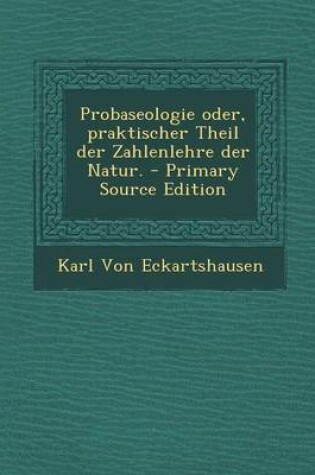 Cover of Probaseologie Oder, Praktischer Theil Der Zahlenlehre Der Natur. - Primary Source Edition