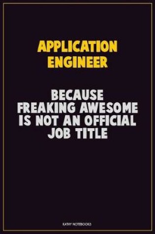 Cover of Application Engineer, Because Freaking Awesome Is Not An Official Job Title