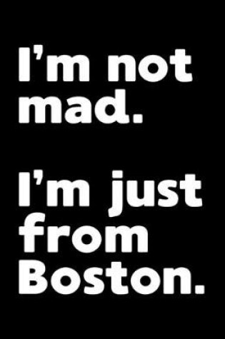 Cover of I'm not mad. I'm just from Boston.