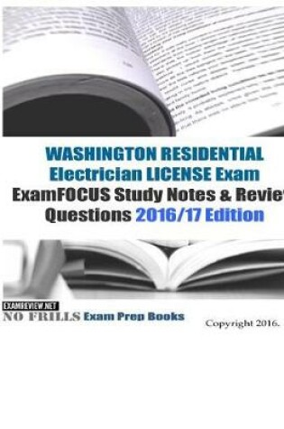 Cover of WASHINGTON RESIDENTIAL ELECTRICIAN LICENSE Exam ExamFOCUS Study Notes & Review Questions 2016/17 Edition