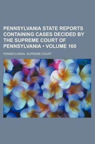 Cover of Pennsylvania State Reports Containing Cases Decided by the Supreme Court of Pennsylvania (Volume 160)