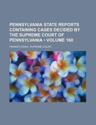 Book cover for Pennsylvania State Reports Containing Cases Decided by the Supreme Court of Pennsylvania (Volume 160)