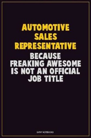 Cover of Automotive Sales Representative, Because Freaking Awesome Is Not An Official Job Title