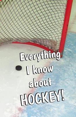 Book cover for Everything I Know About Hockey