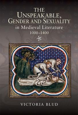 Cover of The Unspeakable, Gender and Sexuality in Medieval Literature, 1000-1400