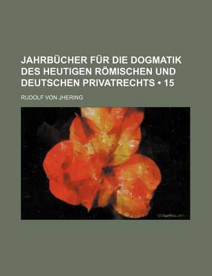 Book cover for Jahrbucher Fur Die Dogmatik Des Heutigen Romischen Und Deutschen Privatrechts (15)
