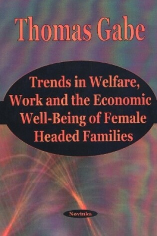 Cover of Trends in Welfare, Work & the Economic Well-Being of Female Headed Families