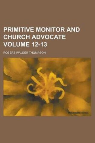 Cover of Primitive Monitor and Church Advocate Volume 12-13