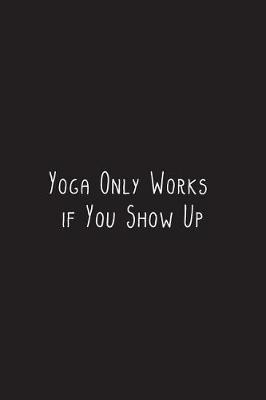 Cover of Yoga Only Works if You Show Up