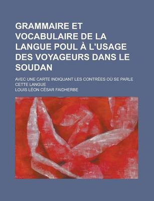 Book cover for Grammaire Et Vocabulaire de La Langue Poul A L'Usage Des Voyageurs Dans Le Soudan; Avec Une Carte Indiquant Les Contrees Ou Se Parle Cette Langue