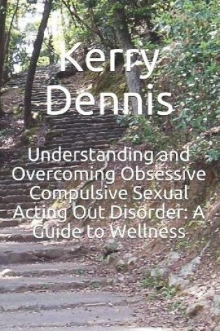 Cover of Understanding and Overcoming Obsessive Compulsive Sexual Acting Out Disorder