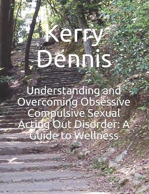 Cover of Understanding and Overcoming Obsessive Compulsive Sexual Acting Out Disorder