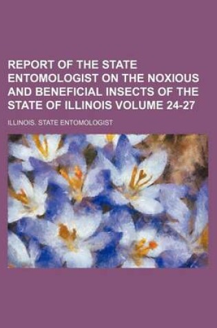 Cover of Report of the State Entomologist on the Noxious and Beneficial Insects of the State of Illinois Volume 24-27